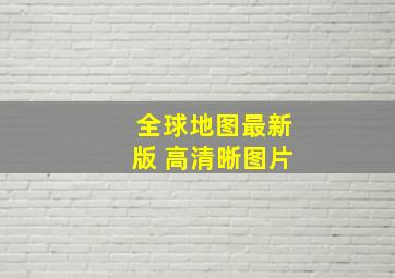 全球地图最新版 高清晰图片